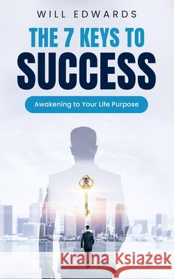 The 7 Keys to Success: Awakening to Your Divine Life Purpose Will Edwards 9781792757471 Independently Published - książka