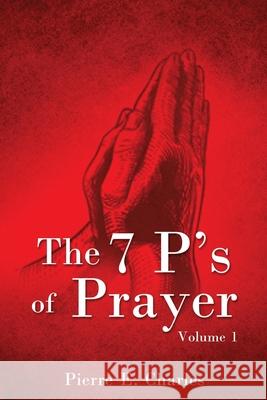 The 7 P's of Prayer: Volume 1 Pierre E. Charles 9781630509484 Xulon Press - książka