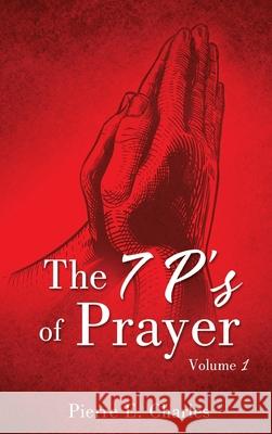 The 7 P's of Prayer: Volume 1 Pierre E Charles 9781631292019 Xulon Press - książka