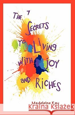 The 7 Secrets to Living with Joy and Riches Madeleine Kay 9780971557208 Chrysalis Publishing - książka