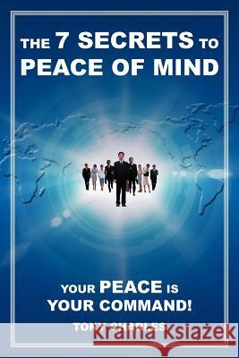 The 7 Secrets to Peace of Mind: Your Peace Is Your Command! Charles, Tony 9781475916935 iUniverse.com - książka