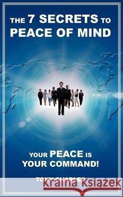 The 7 Secrets to Peace of Mind: Your Peace Is Your Command! Charles, Tony 9781475916942 iUniverse.com - książka