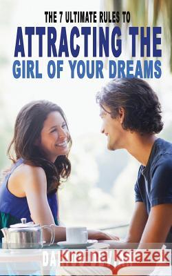 The 7 Ultimate Rules to Attracting The Girl Of Your Dreams Devian, Darius 9781540848260 Createspace Independent Publishing Platform - książka