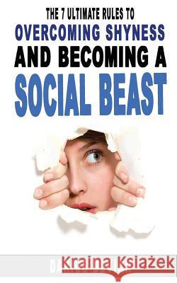 The 7 Ultimate Rules To Overcoming Shyness And Becoming A Social Beast Devian, Darius 9781540848383 Createspace Independent Publishing Platform - książka