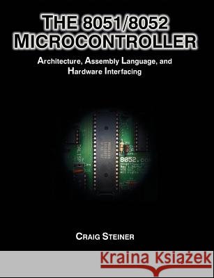 The 8051/8052 Microcontroller: Architecture, Assembly Language, and Hardware Interfacing Steiner, Craig 9781581124590 Universal Publishers - książka