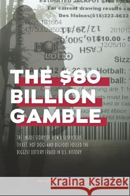 The $80 Billion Gamble: The Inside Story of How A Suspicious Ticket, Hot Dogs and Bigfoot Foiled the Biggest Lottery Fraud in U.S. History Terry Rich Perry Beeman 9781950790982 Business Publications Corporation Inc. - książka