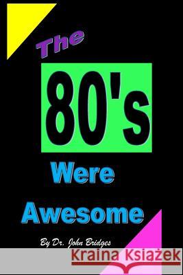 The 80's Were Awesome Dr John Bridges 9781979398893 Createspace Independent Publishing Platform - książka
