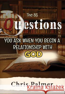 The 85 Questions You Ask When You Begin a Relationship With God Palmer, Chris 9781542905244 Createspace Independent Publishing Platform - książka