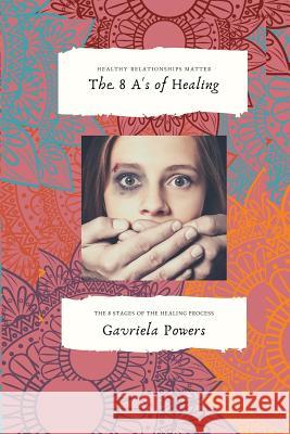The 8 A's of Healing: The 8 Stages of the Emotional Healing Process Gavriela Powers 9781794374300 Independently Published - książka