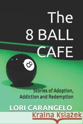 The 8 Ball Cafe: Stories of Adoption, Addiction and Redemption Lori Carangelo 9780942605310 Access Press - książka