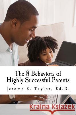 The 8 Behaviors of Highly Successful Parents Jerome Ernest Taylo 9781535461115 Createspace Independent Publishing Platform - książka
