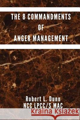 The 8 Commandments of Anger Management Robert L. Dunn 9781728693507 Independently Published - książka