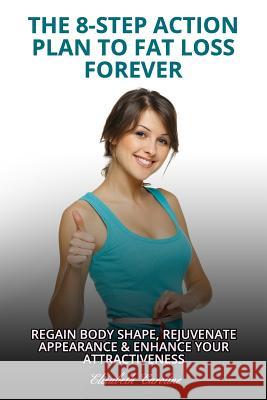 The 8-Step Action Plan To Fat Loss Forever Caroline, Elizabeth 9781982063245 Createspace Independent Publishing Platform - książka