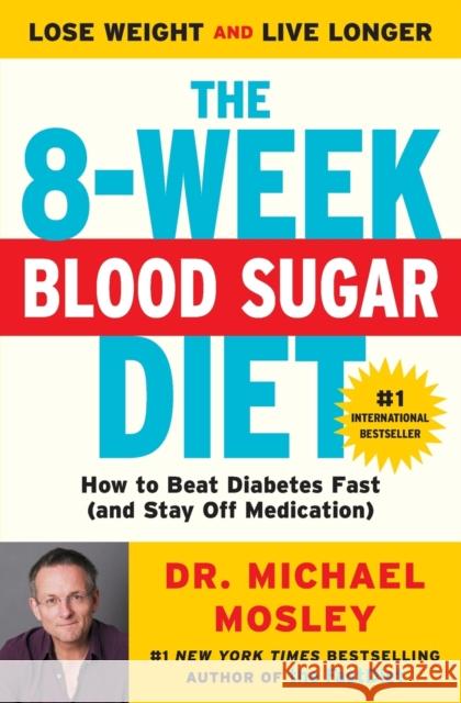 The 8-Week Blood Sugar Diet: How to Beat Diabetes Fast (and Stay Off Medication) Michael Mosley 9781501111235 Atria Books - książka