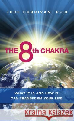 The 8th Chakra: What It Is and How It Can Transform Your Life Jude Currivan 9781401916954 Hay House - książka