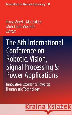 The 8th International Conference on Robotic, Vision, Signal Processing & Power Applications: Innovation Excellence Towards Humanistic Technology Mat Sakim, Harsa Amylia 9789814585415 Springer - książka