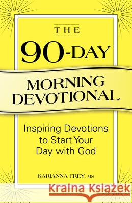 The 90-Day Morning Devotional: Inspiring Devotions to Start Your Day with God Karianna Frey 9781638072102 Rockridge Press - książka