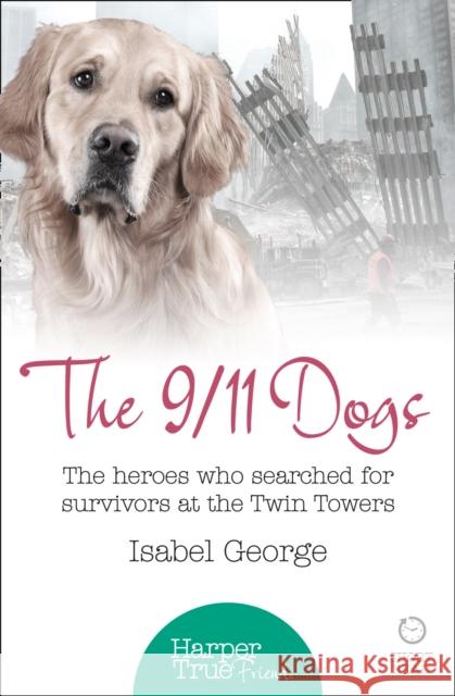 The 9/11 Dogs: The Heroes Who Searched for Survivors at Ground Zero Isabel George 9780008105099 HarperTrue Friend - A Short Read - książka