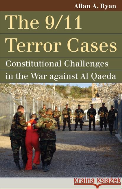 The 9/11 Terror Cases: Constitutional Challenges in the War Against Al Qaeda Allan A. Ryan 9780700621705 University Press of Kansas - książka