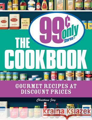 The 99 Cent Only Stores Cookbook: Gourmet Recipes at Discount Prices Christiane Jory 9781598694697 Adams Media Corporation - książka