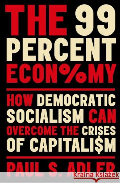 The 99 Percent Economy: How Democratic Socialism Can Overcome the Crises of Capitalism Adler, Paul 9780197656952 Oxford University Press Inc - książka