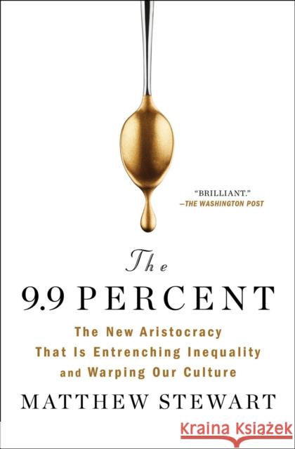 The 9.9 Percent: The New Aristocracy That Is Entrenching Inequality and Warping Our Culture Matthew Stewart 9781982114190 Simon & Schuster - książka