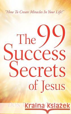 The 99 Success Secrets of Jesus Don Daniel Ortiz 9781600348969 Xulon Press - książka