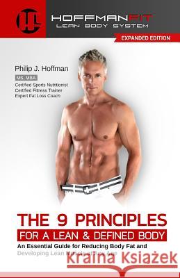 The 9 Principles for a Lean & Defined Body: An Essential Guide for Reducing Body Fat and Developing Lean Muscle at Any Age Philip J. Hoffman 9781503309289 Createspace - książka