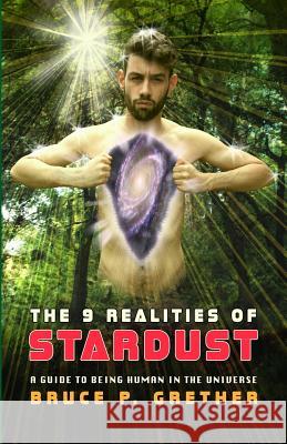 The 9 Realities of Stardust: A Guide to Being Human in the Universe Bruce P. Grether 9781981714292 Createspace Independent Publishing Platform - książka