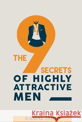 The 9 Secrets of Highly Attractive Men Kamal Jahid 9781530371631 Createspace Independent Publishing Platform - książka