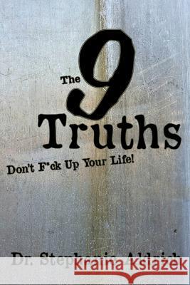 The 9 Truths: Don't F*ck Up Your Life! Stephanie Aldrich   9781733377027 Power Source Media LLC - książka