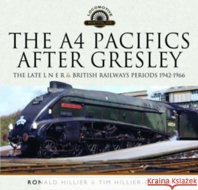The A4 Pacifics After Gresley: The Late L N E R and British Railways Periods, 1942-1966 Tim Hillier-Graves 9781399073431 Pen & Sword Books Ltd - książka