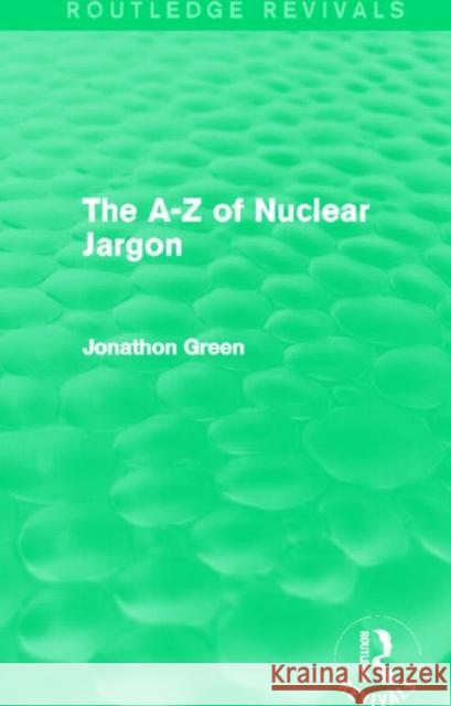 The A - Z of Nuclear Jargon Jonathon Green 9780415732666 Routledge - książka