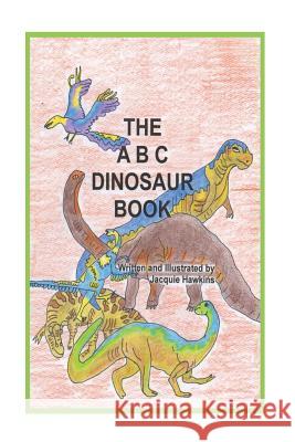 The A-B-C Dinosaur Book: A children's dinosaur reference book in rhyme Hawkins, Jacquie Lynne 9781502788139 Createspace - książka