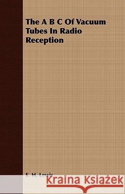 The A B C of Vacuum Tubes in Radio Reception Lewis, E. H. 9781409770473 Saerchinger Press - książka
