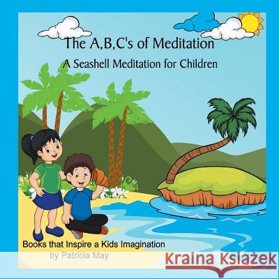 The A, B, C's of Meditation: A Seashell Meditation for Children Patricia May MS Ekowahudi 9781985277175 Createspace Independent Publishing Platform - książka