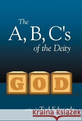 The A, B, C's of the Deity Edwards, Tod 9781449724825 WestBow Press - książka