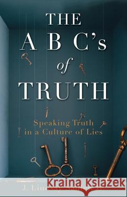 THE A B C's of TRUTH: Speaking Truth in a Culture of Lies J Lindsay Sadler, Jr 9781662820625 Xulon Press - książka