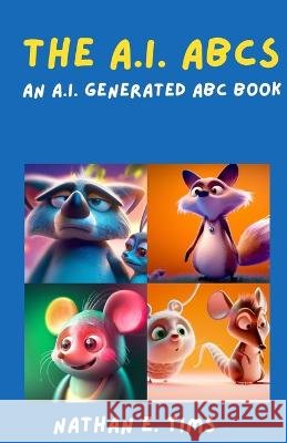The A.I. ABC: An A.I. Generated ABC Book Nathan E Tims   9798364660565 Independently Published - książka