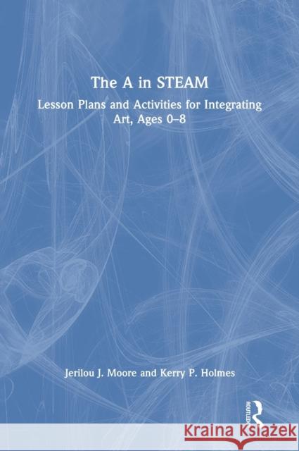 The A in STEAM: Lesson Plans and Activities for Integrating Art, Ages 0-8 Moore, Jerilou J. 9780367443931 Routledge - książka