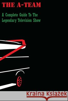 The A-Team: A Complete Guide To The Legendary Television Show L Rundle, Michael Rundle 9781976464959 Createspace Independent Publishing Platform - książka