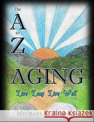 The A to Z Book of Aging, Live Long, Live Well Michael P. Earney 9781956581362 Erin Go Bragh Publishing - książka