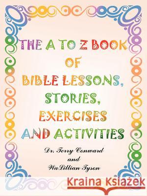 The A to Z Book of Bible Lessons, Stories, Exercises and Activities Conward, Terry 9781414087689 Authorhouse - książka