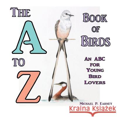 The A to Z Book of Birds: An ABC for Young Bird Lovers Michael P Earney   9781312514218 Worldwide Publishing Group - książka