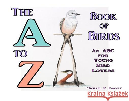 The A to Z Book of Birds: An ABC for Young Bird Lovers Michael P Earney   9781312514232 Worldwide Publishing Group - książka