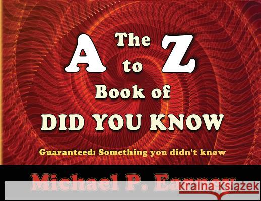 The A to Z Book of Did You Know: Guaranteed: Something you didn't know Michael P Earney 9781941345672 Erin Go Bragh Publishing - książka