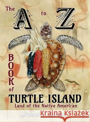 The A to Z Book of Turtle Island, Land of the Native American Michael P. Earney 9781941345894 Erin Go Bragh Publishing - książka