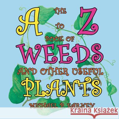 The A to Z Book of Weeds and Other Useful Plants Michael P. Earney 9781681814094 Strategic Book Publishing & Rights Agency, LL - książka
