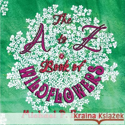 The A to Z Book of Wildflowers Michael P. Earney 9781941345658 Erin Go Bragh Publishing - książka