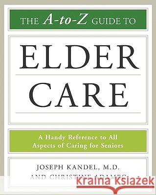 The A to Z Guide to Elder Care : A Handy Reference to All Aspects of Caring for Seniors M. D. And Christine Adame Josep 9780816079100 Checkmark Books - książka